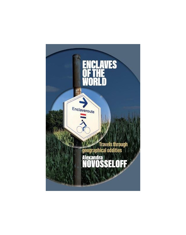 Enclaves of the World: Travels through Geopolitical Oddities (Geopolitics of Borderlands 1)