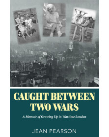 Caught Between Two Wars: A Memoir of Growing up in Wartime London