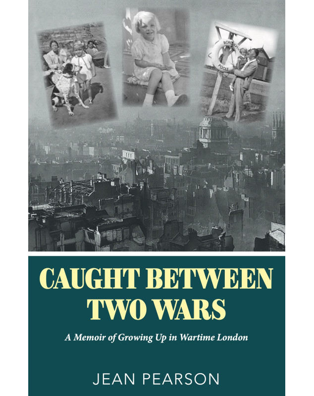 Caught Between Two Wars: A Memoir of Growing up in Wartime London